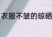 衣服不皱的晾晒方法 怎么晒衣服不皱