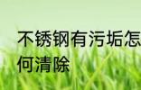 不锈钢有污垢怎么处理 不锈钢污垢如何清除