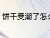 饼干受潮了怎么办 饼干受潮了如何办