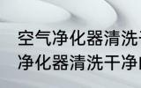 空气净化器清洗干净的方法 关于空气净化器清洗干净的方法