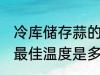 冷库储存蒜的最佳温度 冷库储存蒜的最佳温度是多少