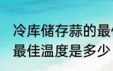 冷库储存蒜的最佳温度 冷库储存蒜的最佳温度是多少