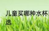 儿童买哪种水杯比较好 儿童水杯怎么选