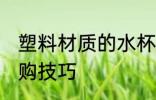 塑料材质的水杯怎么选 塑料水杯的选购技巧