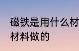 磁铁是用什么材料做的 磁铁是用哪种材料做的