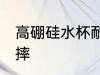 高硼硅水杯耐摔吗 高硼硅水杯耐不耐摔