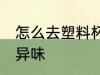 怎么去塑料杯子异味 如何去塑料杯子异味