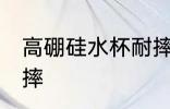 高硼硅水杯耐摔吗 高硼硅水杯耐不耐摔