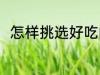 怎样挑选好吃的西爪 如何挑选西瓜